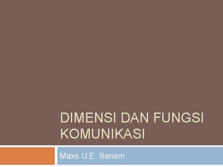 DIMENSI DAN FUNGSI KOMUNIKASI Maxs U. E. Sanam 