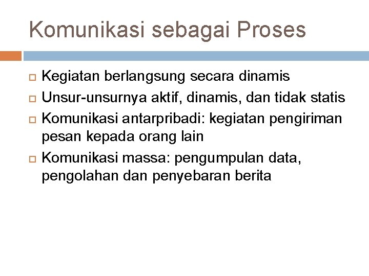 Komunikasi sebagai Proses Kegiatan berlangsung secara dinamis Unsur-unsurnya aktif, dinamis, dan tidak statis Komunikasi