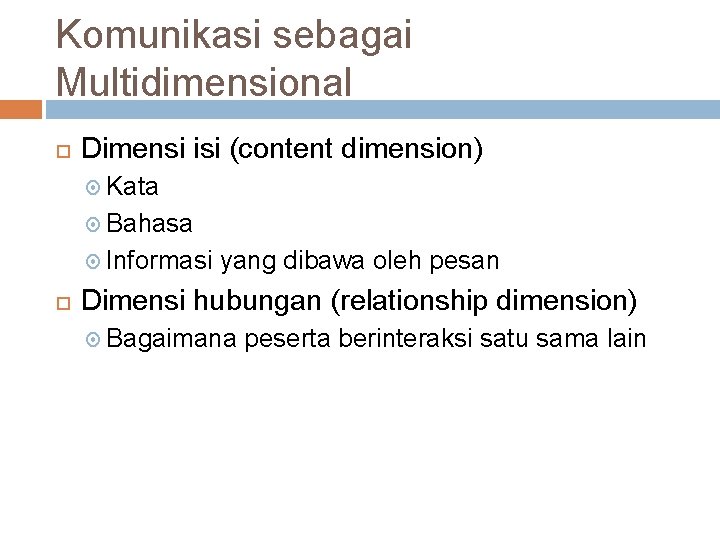 Komunikasi sebagai Multidimensional Dimensi isi (content dimension) Kata Bahasa Informasi yang dibawa oleh pesan