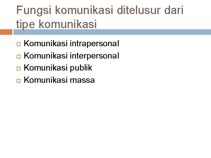 Fungsi komunikasi ditelusur dari tipe komunikasi Komunikasi intrapersonal Komunikasi interpersonal Komunikasi publik Komunikasi massa