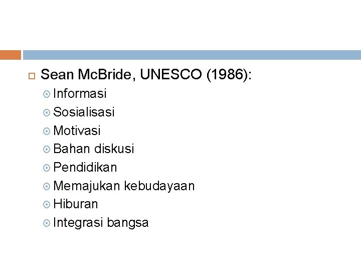 Sean Mc. Bride, UNESCO (1986): Informasi Sosialisasi Motivasi Bahan diskusi Pendidikan Memajukan kebudayaan