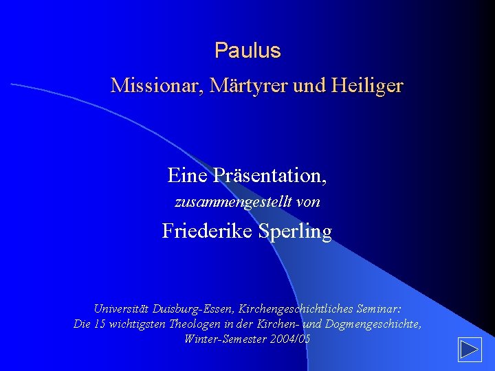 Paulus Missionar, Märtyrer und Heiliger Eine Präsentation, zusammengestellt von Friederike Sperling Universität Duisburg-Essen, Kirchengeschichtliches