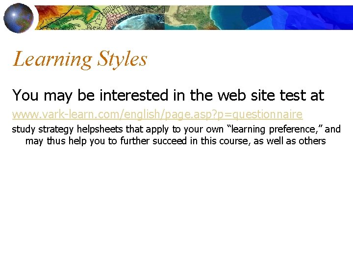 Learning Styles You may be interested in the web site test at www. vark-learn.