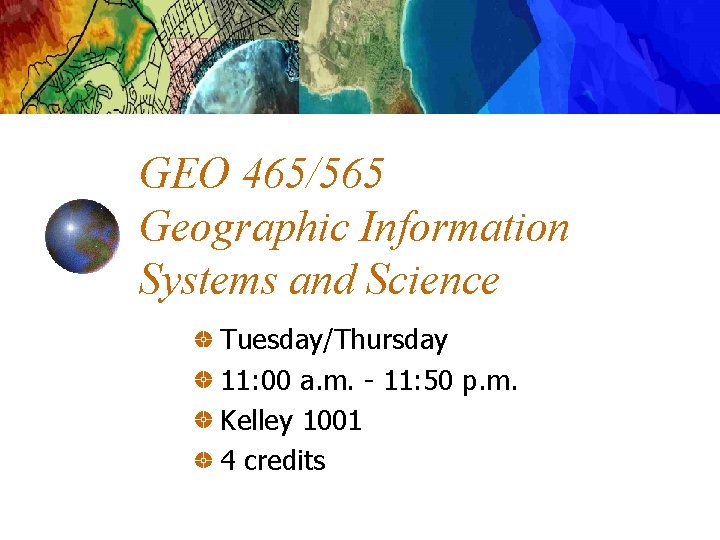 GEO 465/565 Geographic Information Systems and Science Tuesday/Thursday 11: 00 a. m. - 11: