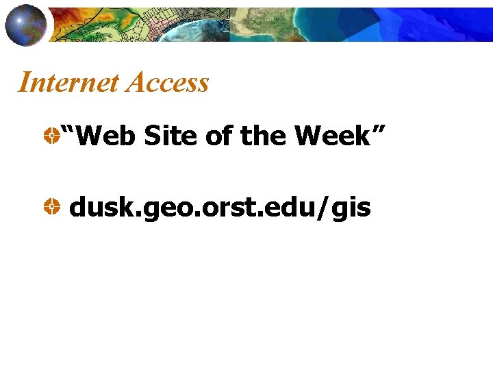 Internet Access “Web Site of the Week” dusk. geo. orst. edu/gis 