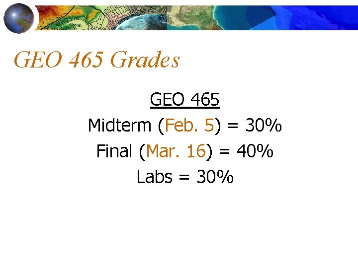 GEO 465 Grades GEO 465 Midterm (Feb. 5) = 30% Final (Mar. 16) =