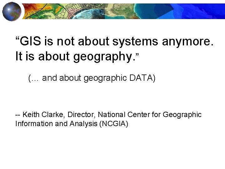 “GIS is not about systems anymore. It is about geography. ” (… and about