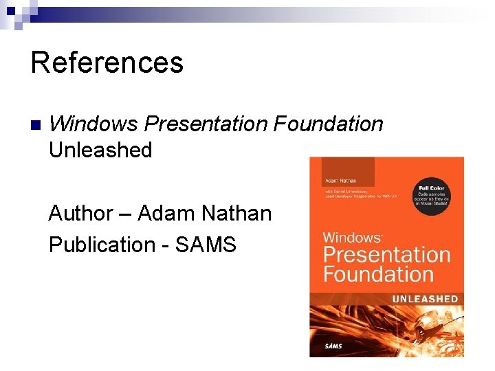 References n Windows Presentation Foundation Unleashed Author – Adam Nathan Publication - SAMS 