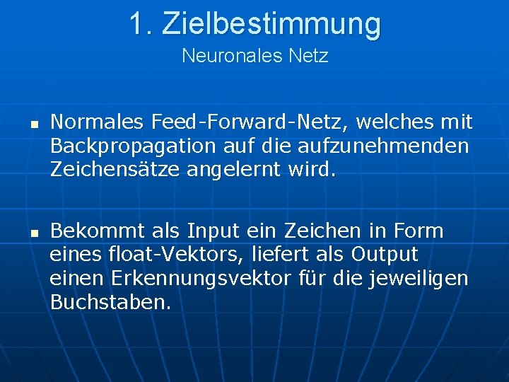 1. Zielbestimmung Neuronales Netz n n Normales Feed-Forward-Netz, welches mit Backpropagation auf die aufzunehmenden