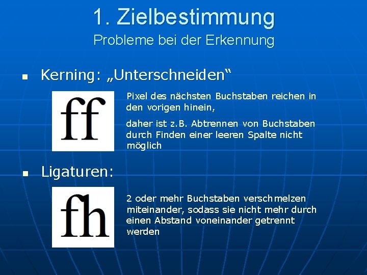 1. Zielbestimmung Probleme bei der Erkennung n Kerning: „Unterschneiden“ Pixel des nächsten Buchstaben reichen