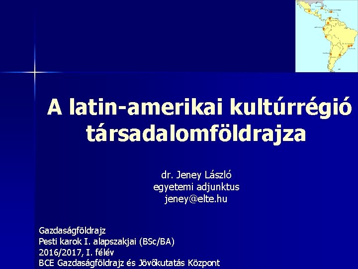 A latin-amerikai kultúrrégió társadalomföldrajza dr. Jeney László egyetemi adjunktus jeney@elte. hu Gazdaságföldrajz Pesti karok