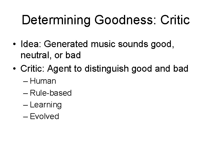 Determining Goodness: Critic • Idea: Generated music sounds good, neutral, or bad • Critic: