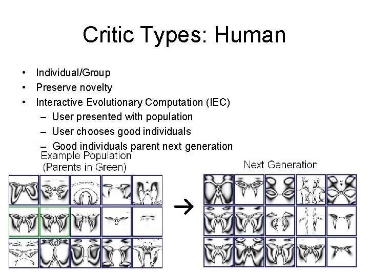 Critic Types: Human • Individual/Group • Preserve novelty • Interactive Evolutionary Computation (IEC) –