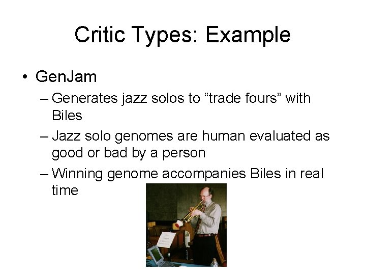Critic Types: Example • Gen. Jam – Generates jazz solos to “trade fours” with