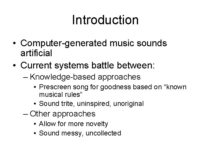 Introduction • Computer-generated music sounds artificial • Current systems battle between: – Knowledge-based approaches