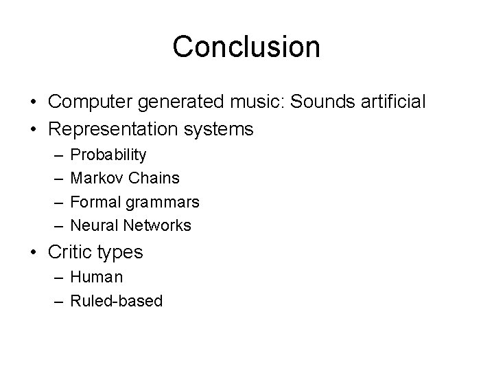 Conclusion • Computer generated music: Sounds artificial • Representation systems – – Probability Markov