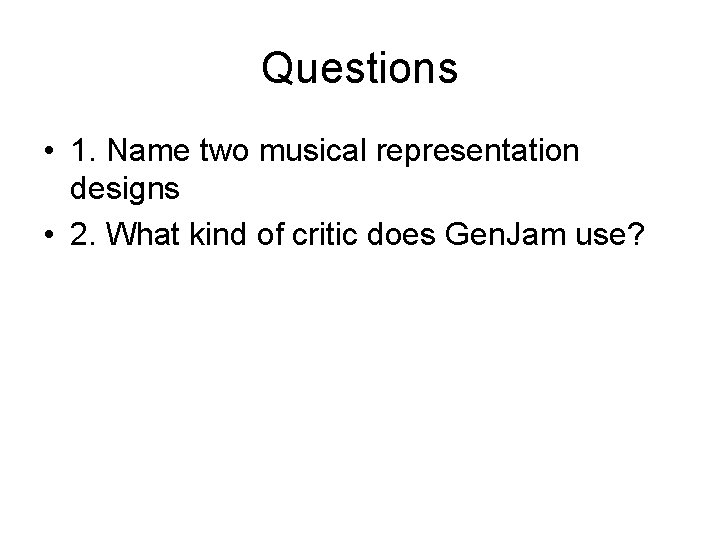 Questions • 1. Name two musical representation designs • 2. What kind of critic