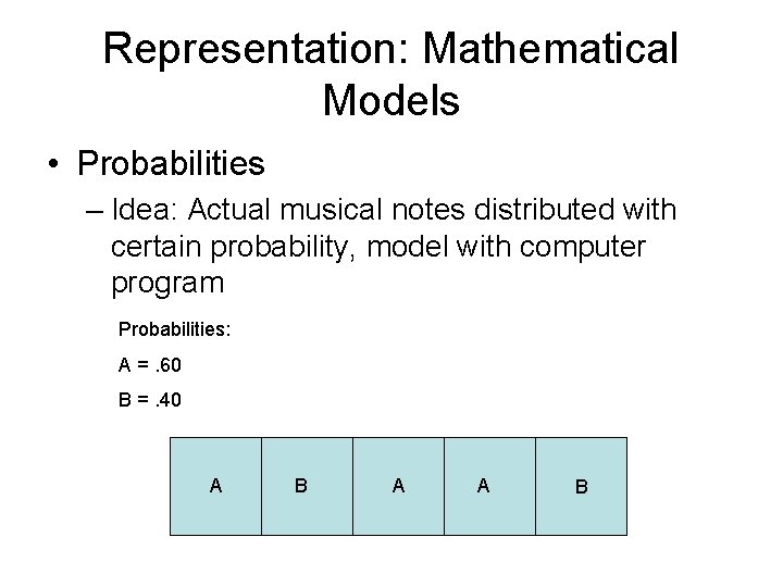 Representation: Mathematical Models • Probabilities – Idea: Actual musical notes distributed with certain probability,