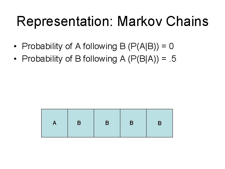 Representation: Markov Chains • Probability of A following B (P(A|B)) = 0 • Probability