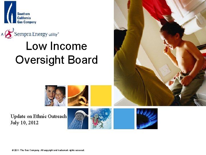 Low Income Oversight Board Update on Ethnic Outreach July 10, 2012 © 2011 The