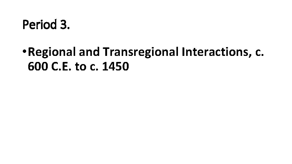 Period 3. • Regional and Transregional Interactions, c. 600 C. E. to c. 1450