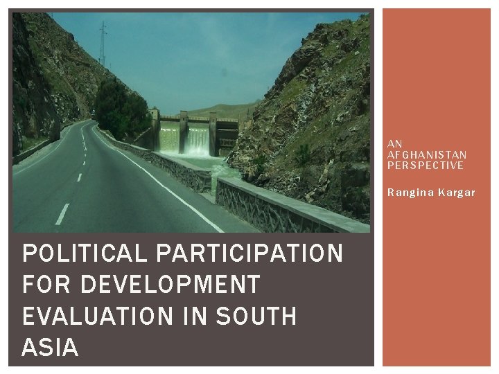 AN AFGHANISTAN PERSPECTIVE Rangina Kargar POLITICAL PARTICIPATION FOR DEVELOPMENT EVALUATION IN SOUTH ASIA 