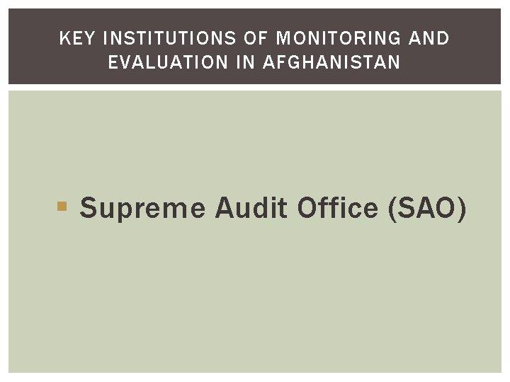 KEY INSTITUTIONS OF MONITORING AND EVALUATION IN AFGHANISTAN § Supreme Audit Office (SAO) 