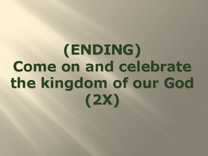 (ENDING) Come on and celebrate the kingdom of our God (2 X) 