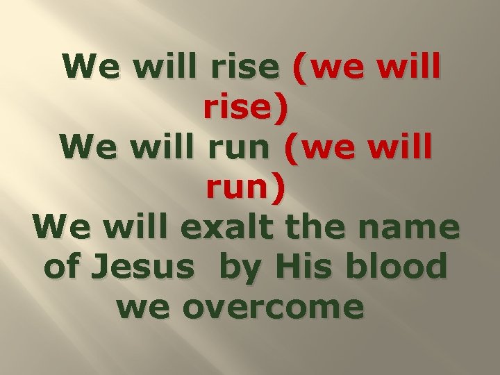 We will rise (we will rise) We will run (we will run) We will