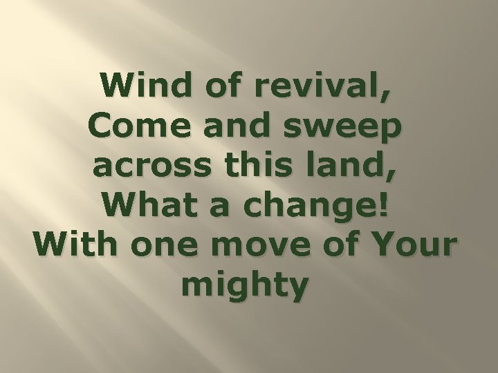 Wind of revival, Come and sweep across this land, What a change! With one