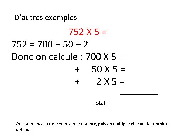 D’autres exemples 752 X 5 = 752 = 700 + 50 + 2 Donc