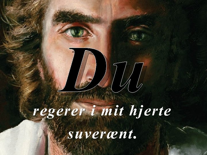 Du regerer i mit hjerte suverænt. 