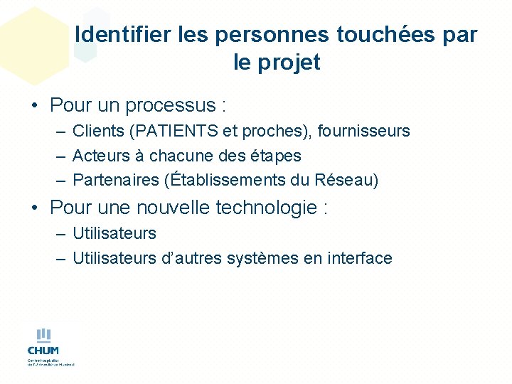 Identifier les personnes touchées par le projet • Pour un processus : – Clients