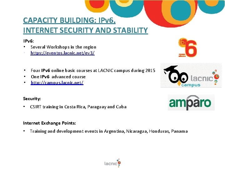 CAPACITY BUILDING: IPv 6, INTERNET SECURITY AND STABILITY IPv 6: • Several Workshops in