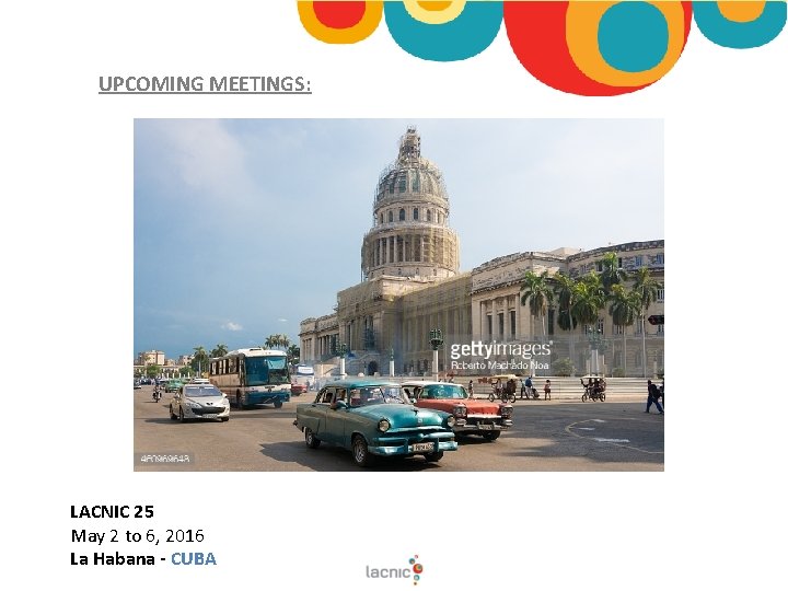 UPCOMING MEETINGS: LACNIC 25 May 2 to 6, 2016 La Habana - CUBA 