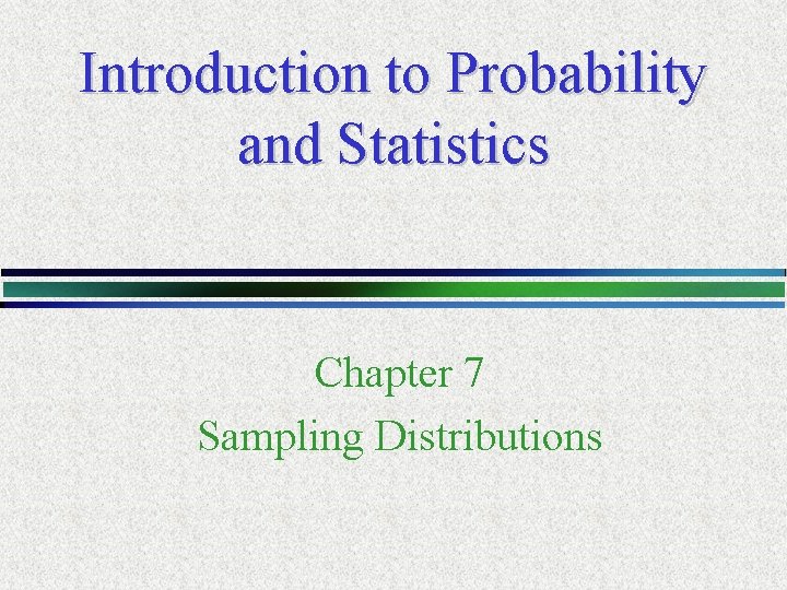 Introduction to Probability and Statistics Chapter 7 Sampling Distributions 