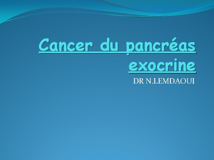 Cancer du pancréas exocrine DR N. LEMDAOUI 