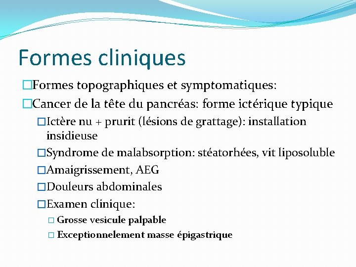 Formes cliniques �Formes topographiques et symptomatiques: �Cancer de la tête du pancréas: forme ictérique Formes cliniques �Formes topographiques et symptomatiques: �Cancer de la tête du pancréas: forme ictérique