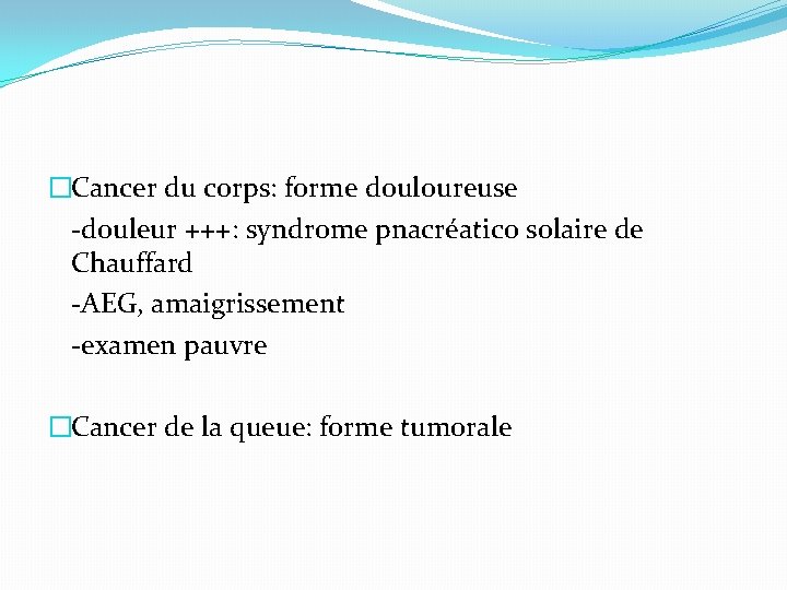 �Cancer du corps: forme douloureuse -douleur +++: syndrome pnacréatico solaire de Chauffard -AEG, amaigrissement