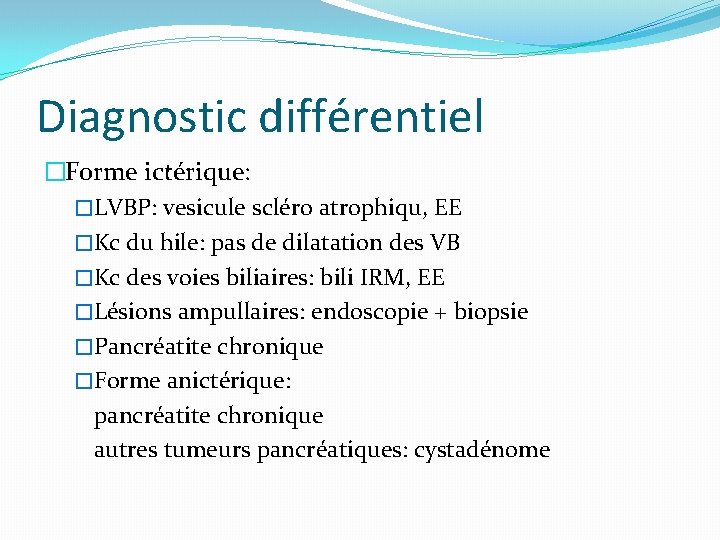 Diagnostic différentiel �Forme ictérique: �LVBP: vesicule scléro atrophiqu, EE �Kc du hile: pas de