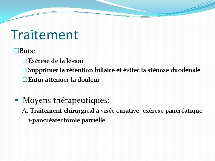 Traitement �Buts: �Exérese de la lésion �Supprimer la rétention biliaire et éviter la sténose