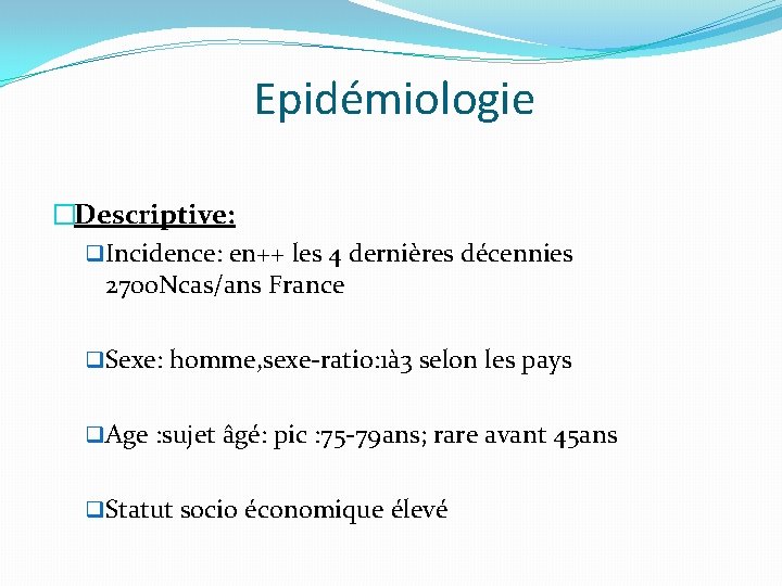 Epidémiologie �Descriptive: q Incidence: en++ les 4 dernières décennies 2700 Ncas/ans France q Sexe: