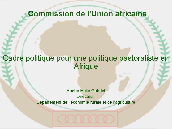 Commission de l’Union africaine Cadre politique pour une politique pastoraliste en Afrique Abebe Haile