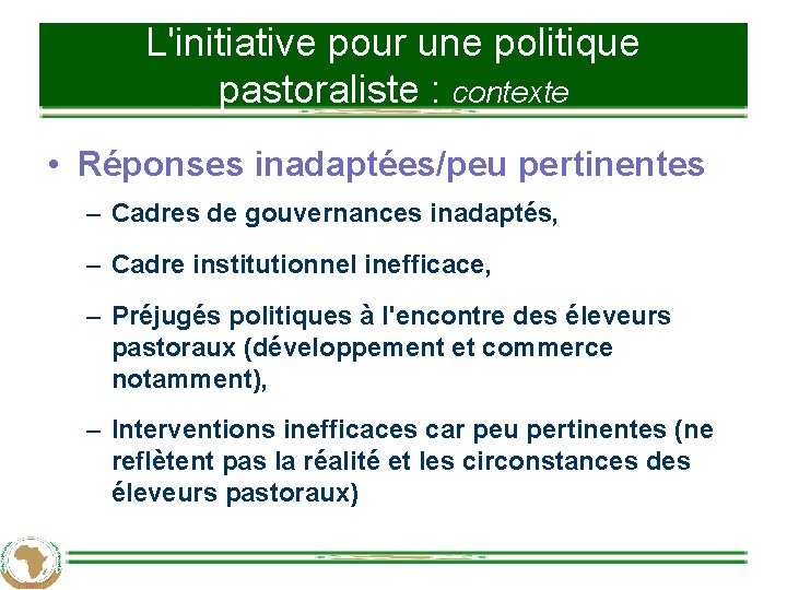 L'initiative pour une politique pastoraliste : contexte • Réponses inadaptées/peu pertinentes – Cadres de