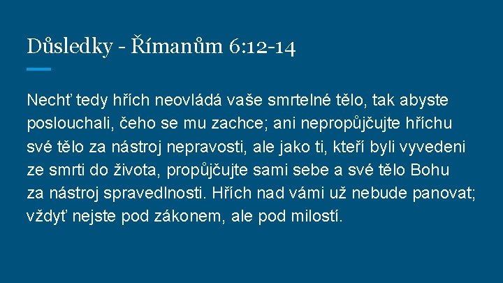 Důsledky - Římanům 6: 12 -14 Nechť tedy hřích neovládá vaše smrtelné tělo, tak