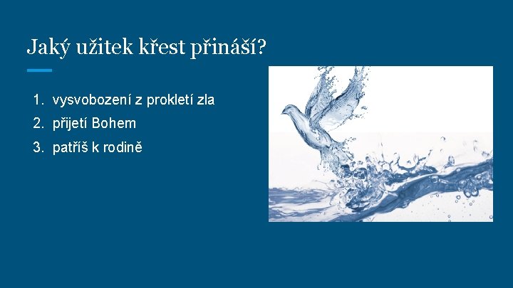 Jaký užitek křest přináší? 1. vysvobození z prokletí zla 2. přijetí Bohem 3. patříš