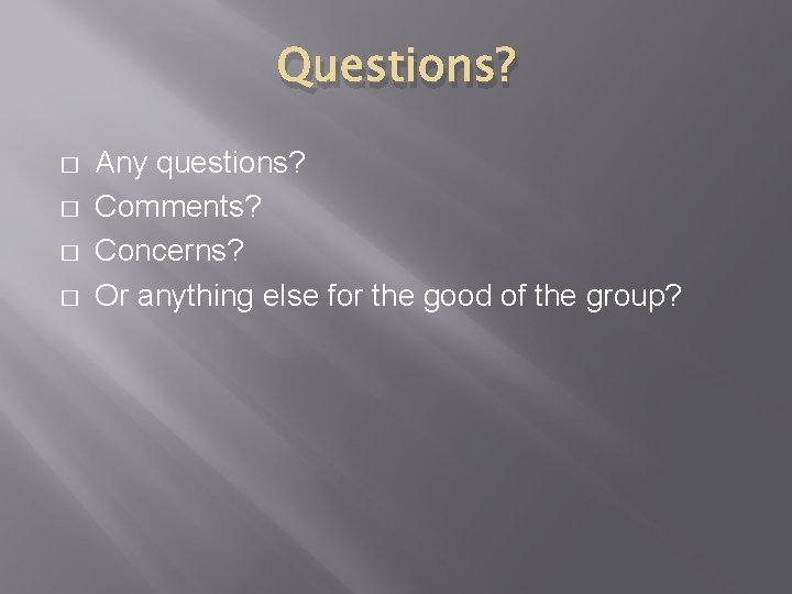 Questions? � � Any questions? Comments? Concerns? Or anything else for the good of