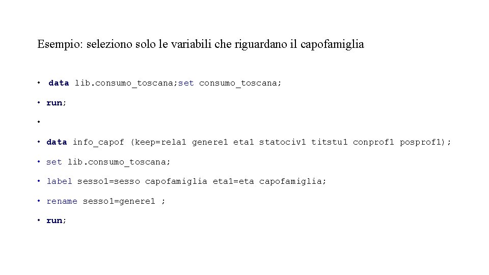 Esempio: seleziono solo le variabili che riguardano il capofamiglia • data lib. consumo_toscana; set