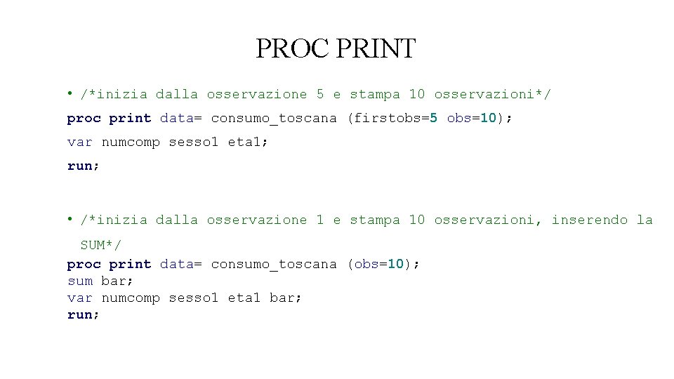 PROC PRINT • /*inizia dalla osservazione 5 e stampa 10 osservazioni*/ proc print data=