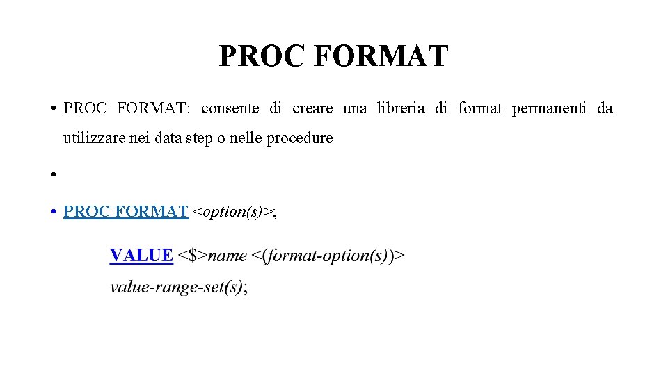 PROC FORMAT • PROC FORMAT: consente di creare una libreria di format permanenti da